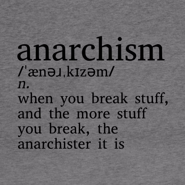 Anarchism Is When You Break Stuff by dikleyt